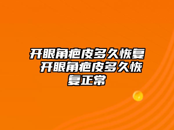 開眼角疤皮多久恢復(fù) 開眼角疤皮多久恢復(fù)正常